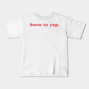 Born To Yap Kids T-Shirt